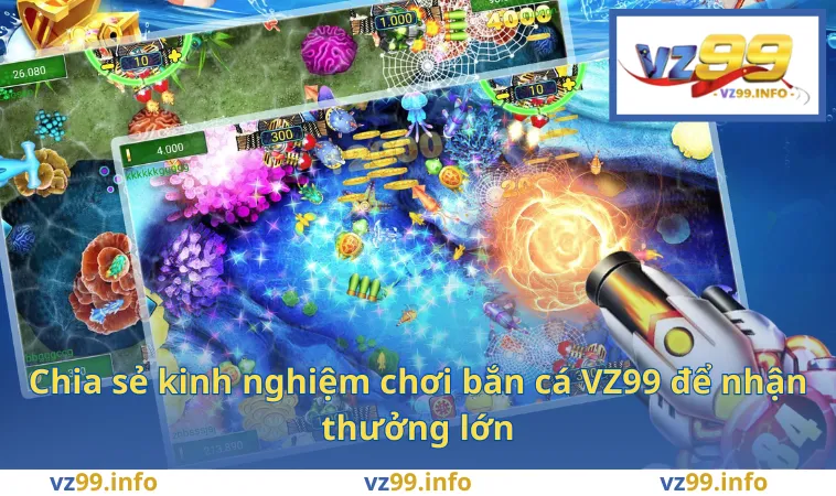 Chia sẻ kinh nghiệm chơi bắn cá VZ99 để nhận thưởng lớn
