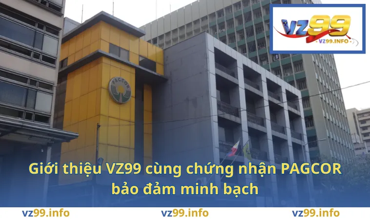 Giới thiệu VZ99 cùng chứng nhận PAGCOR bảo đảm minh bạch