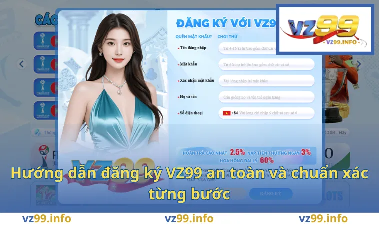 Hướng dẫn đăng ký VZ99 an toàn và chuẩn xác từng bước