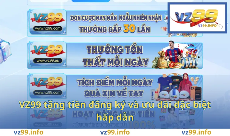 VZ99 tặng tiền đăng ký và ưu đãi đặc biệt hấp dẫn